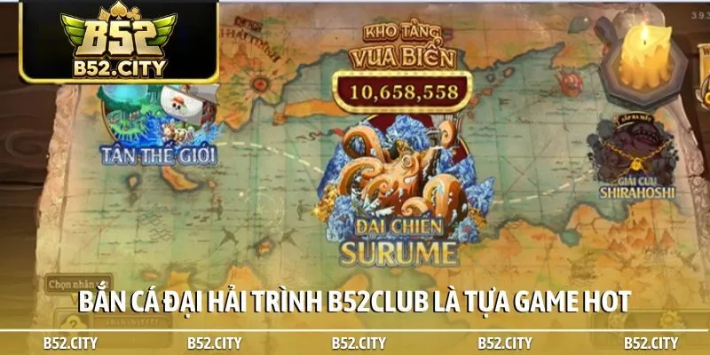 Bắn cá Đại Hải Trình B52Club là tựa game hot