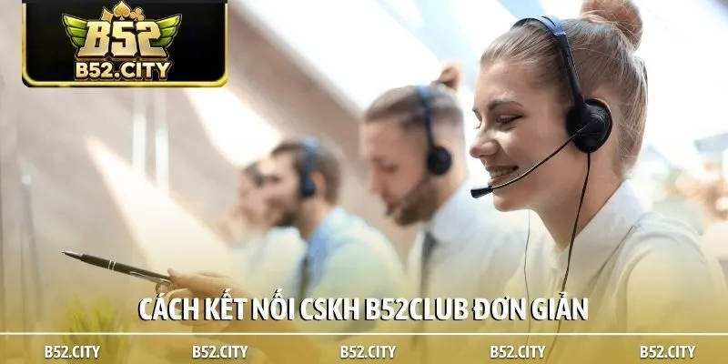 Cách kết nối CSKH B52club đơn giản