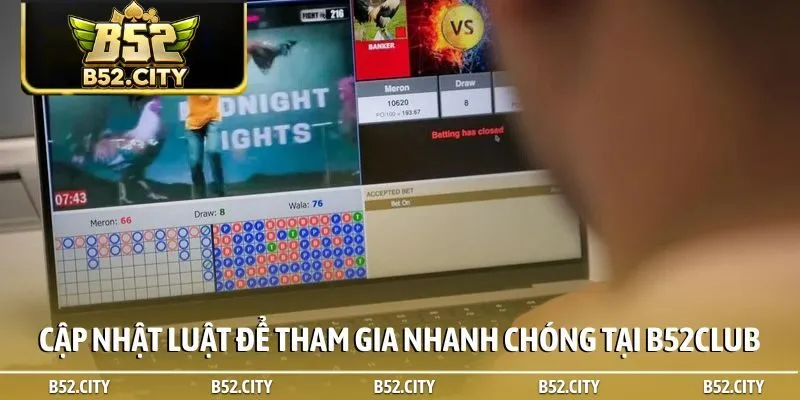 Cập nhật luật để tham gia nhanh chóng tại B52Club