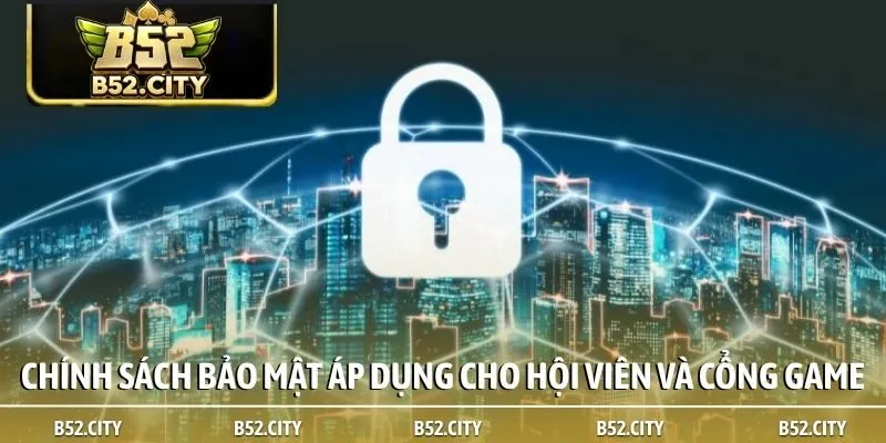 Chính sách bảo mật áp dụng cho hội viên và cổng game
