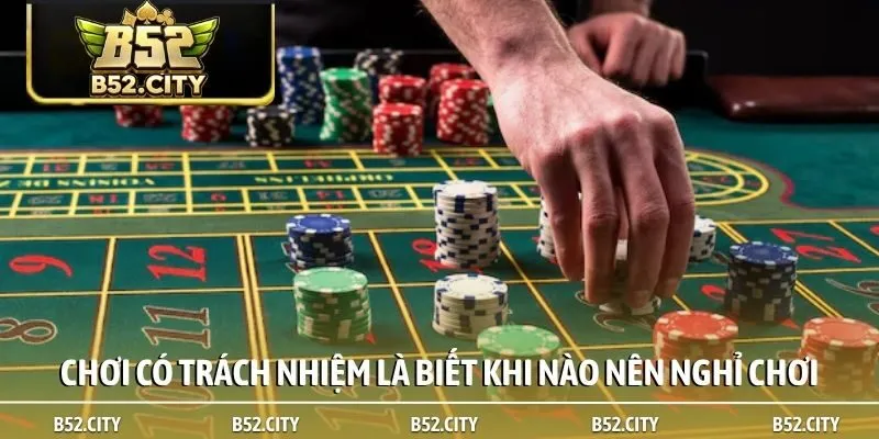 Chơi có trách nhiệm là biết khi nào nên nghỉ chơi