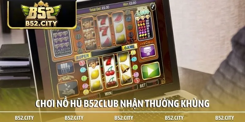 Chơi nổ hũ B52club nhận thưởng khủng