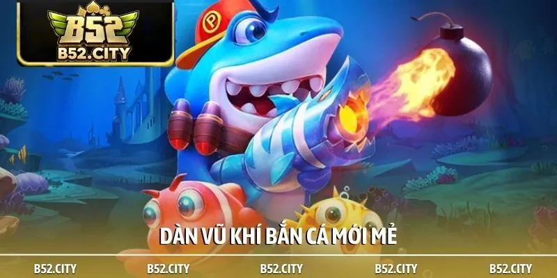 Dàn vũ khí bắn cá mới mẻ