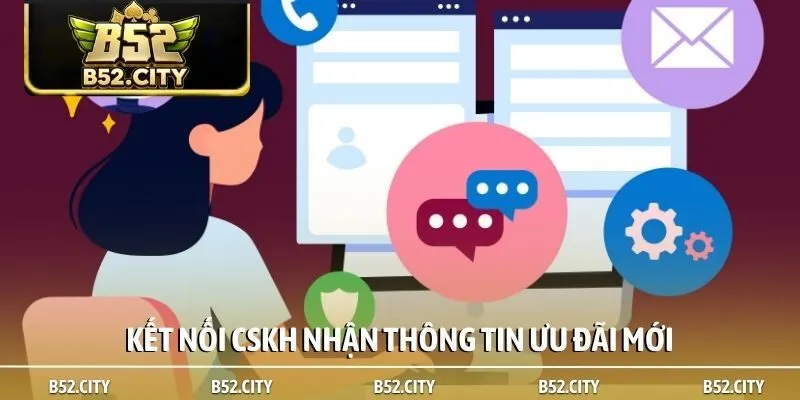 Kết nối CSKH nhận thông tin ưu đãi mới