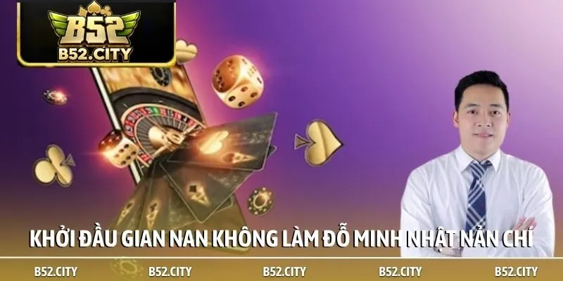 Khởi đầu gian nan không làm Đỗ Minh Nhật nản chí