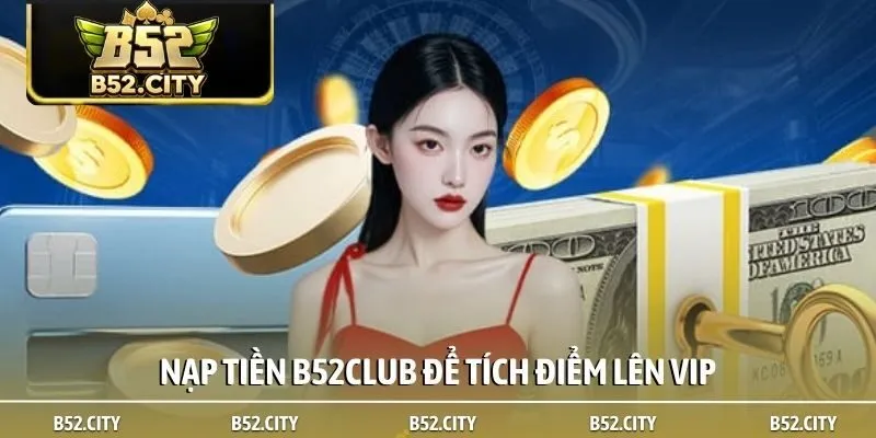 Nạp tiền B52club để tích điểm lên VIP