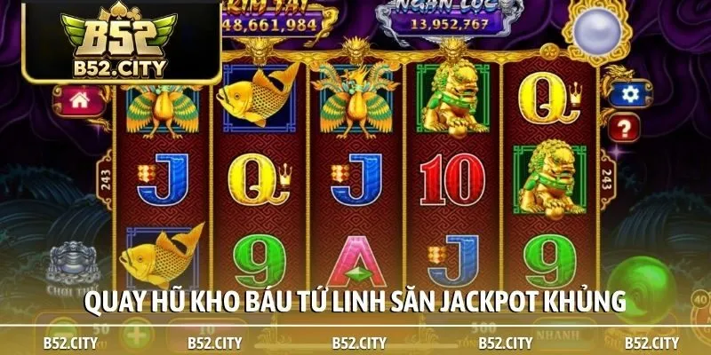 Quay hũ kho báu tứ linh săn jackpot khủng