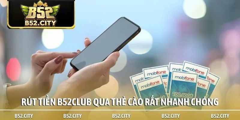 Rút tiền B52club qua thẻ cào rất nhanh chóng